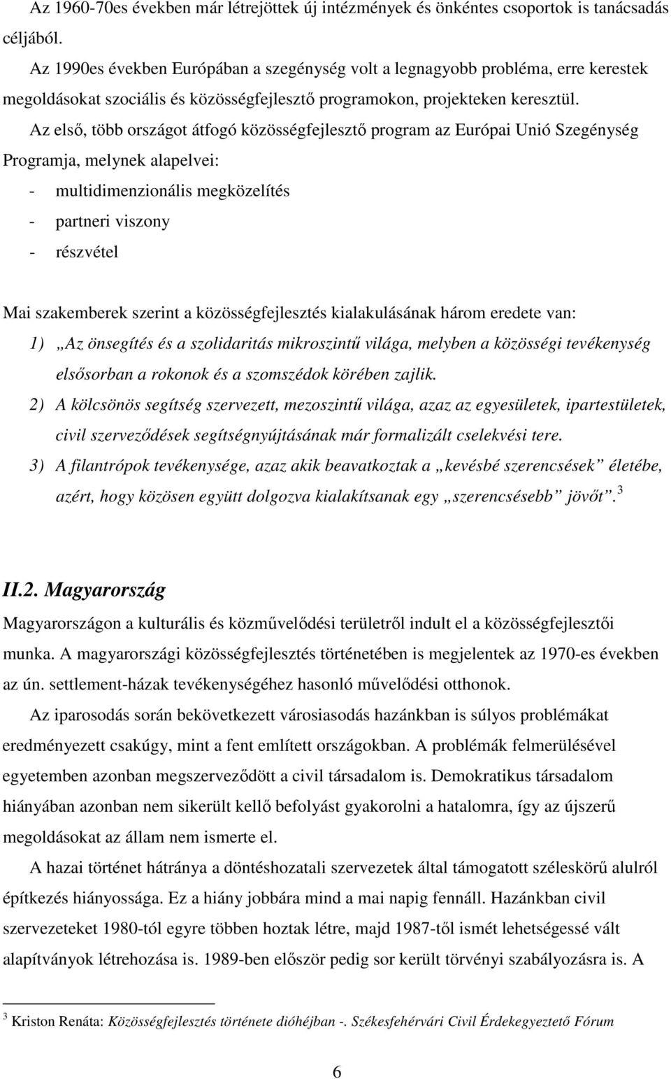 Az elsı, több országot átfogó közösségfejlesztı program az Európai Unió Szegénység Programja, melynek alapelvei: - multidimenzionális megközelítés - partneri viszony - részvétel Mai szakemberek