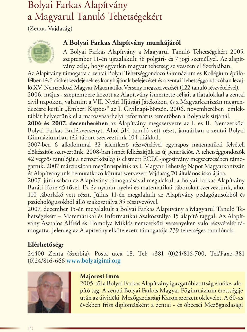 Az Alapítvány támogatta a zentai Bolyai Tehetséggondozó Gimnázium és Kollégium épülôfélben lévô diákétkezdéjének és konyhájának befejezését és a zentai Tehetséggondozóban lezajló XV.