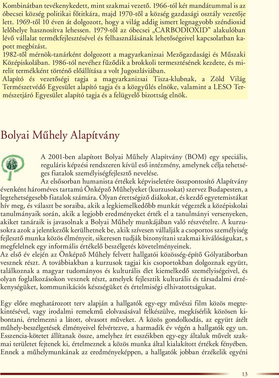 1979-tôl az óbecsei CARBODIOXID alakulóban lévô vállalat termékfejlesztésével és felhasználásának lehetôségeivel kapcsolatban kapott megbízást.