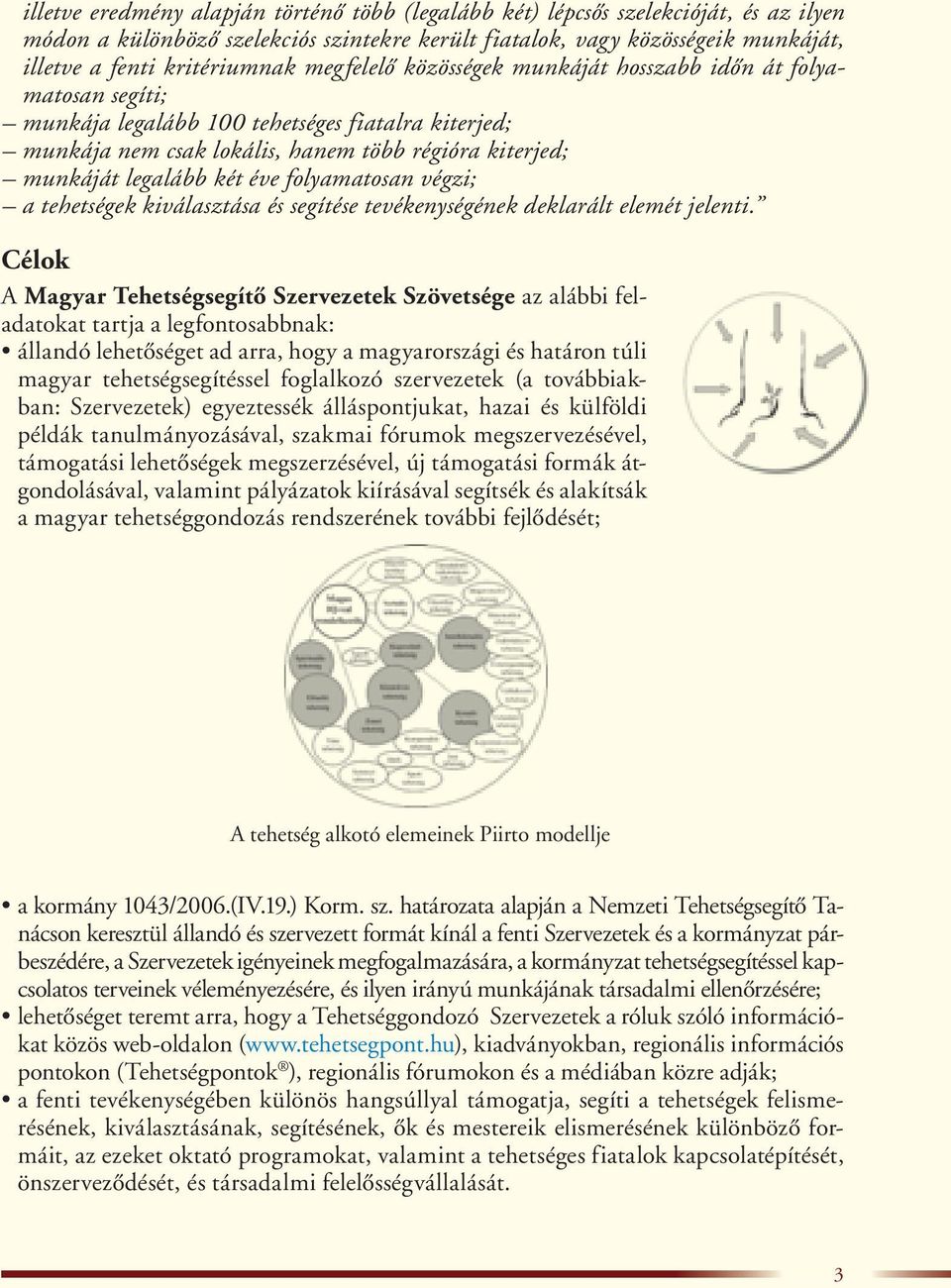 folyamatosan végzi; a tehetségek kiválasztása és segítése tevékenységének deklarált elemét jelenti.