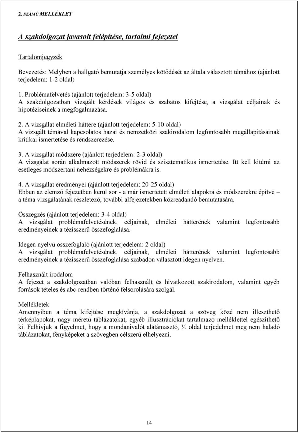 2. A vizsgálat elméleti háttere (ajánlott terjedelem: 5-10 oldal) A vizsgált témával kapcsolatos hazai és nemzetközi szakirodalom legfontosabb megállapításainak kritikai ismertetése és rendszerezése.