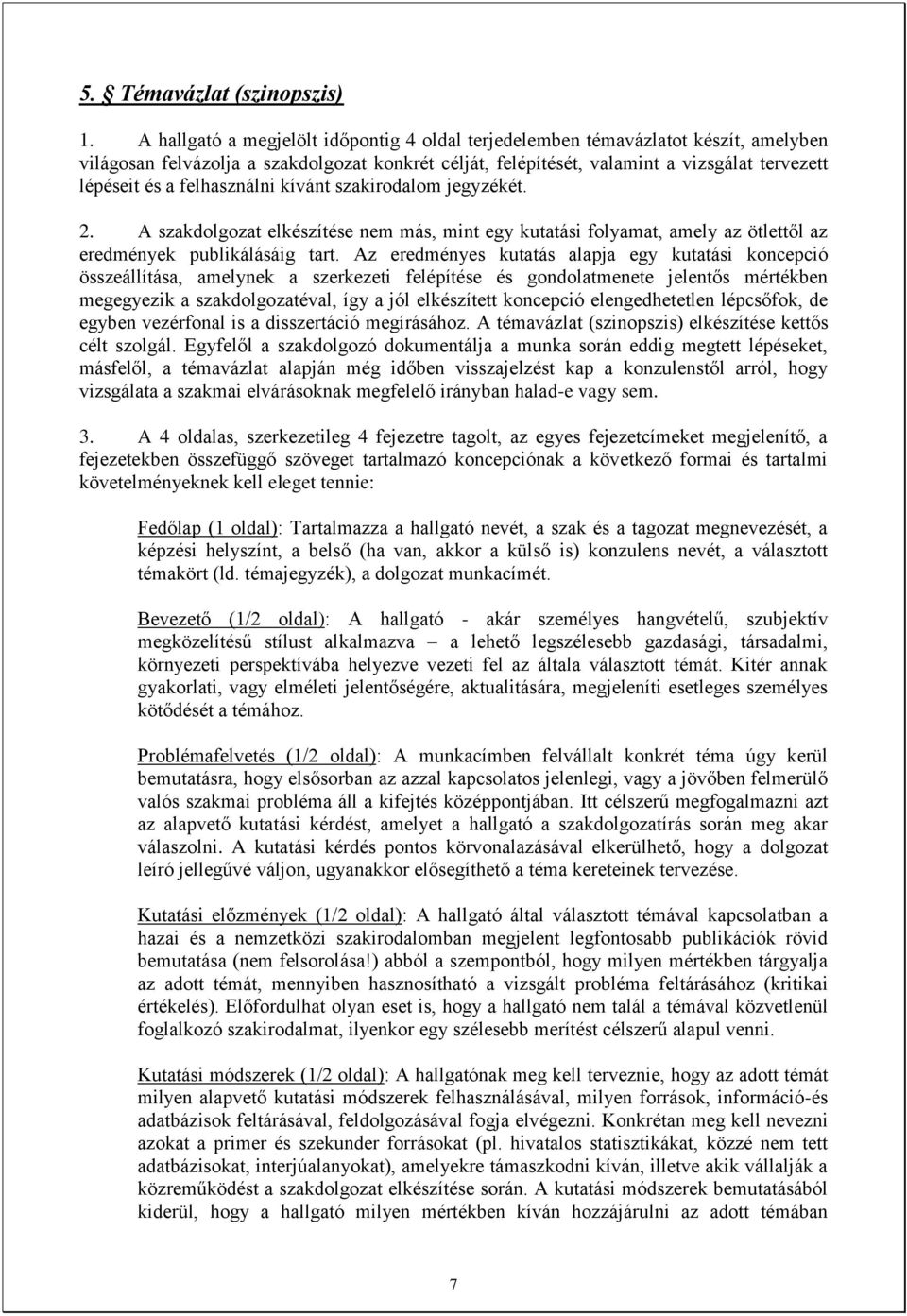 felhasználni kívánt szakirodalom jegyzékét. 2. A szakdolgozat elkészítése nem más, mint egy kutatási folyamat, amely az ötlettől az eredmények publikálásáig tart.