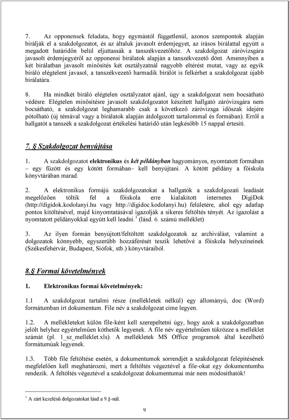 Amennyiben a két bírálatban javasolt minősítés két osztályzatnál nagyobb eltérést mutat, vagy az egyik bíráló elégtelent javasol, a tanszékvezető harmadik bírálót is felkérhet a szakdolgozat újabb