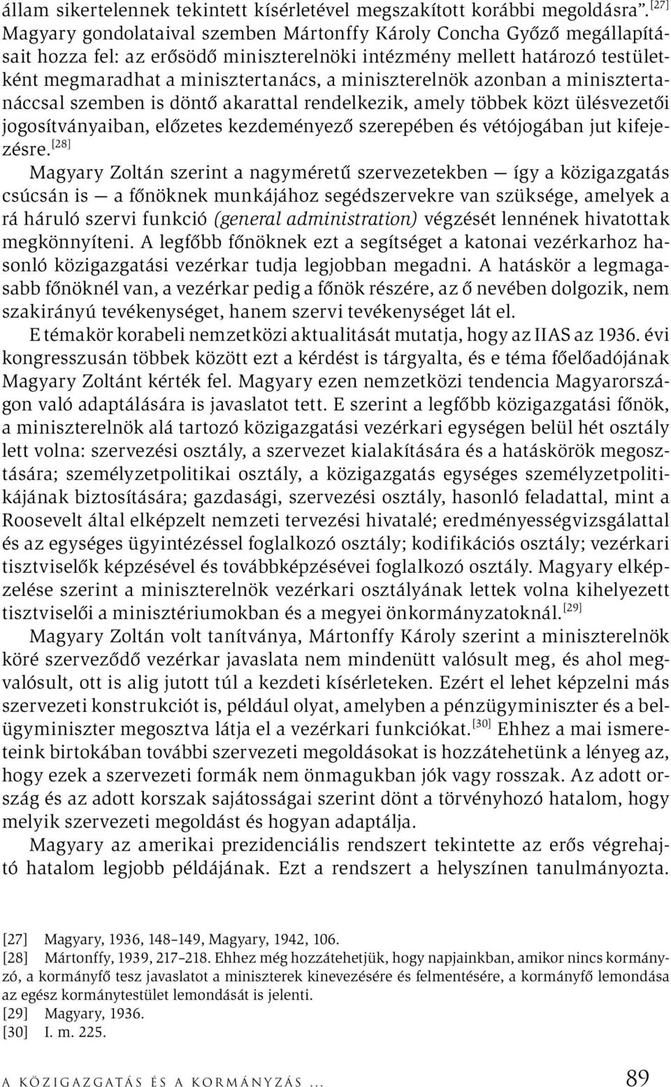 miniszterelnök azonban a minisztertanáccsal szemben is döntő akarattal rendelkezik, amely többek közt ülésvezetői jogosítványaiban, előzetes kezdeményező szerepében és vétójogában jut kifejezésre.