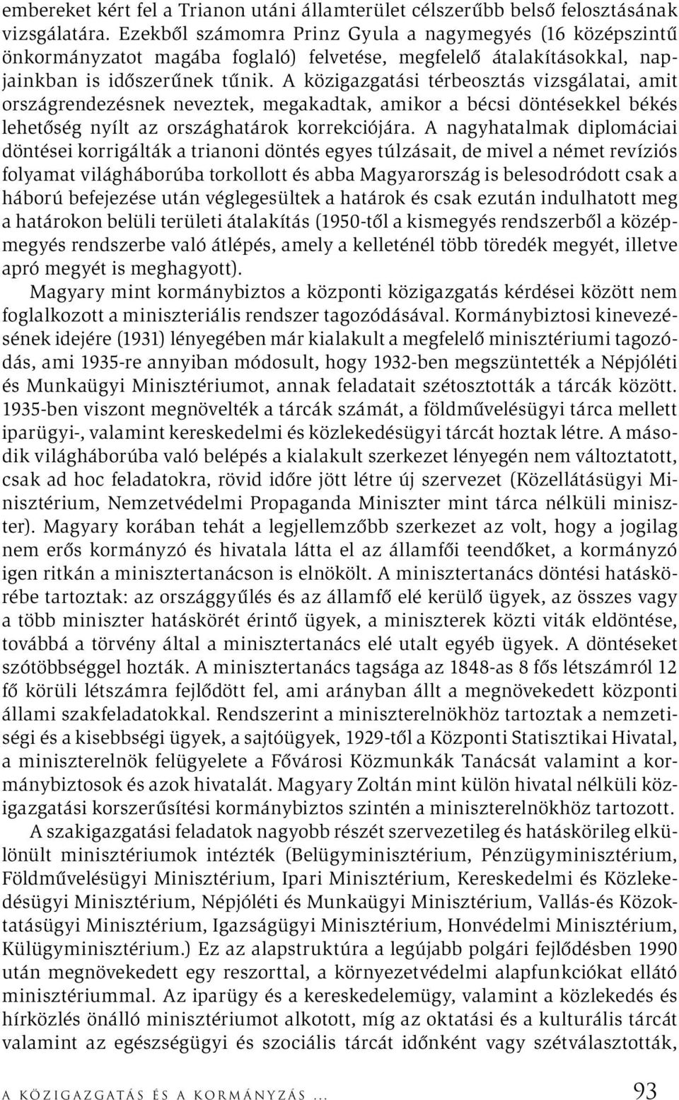 A közigazgatási térbeosztás vizsgálatai, amit országrendezésnek neveztek, megakadtak, amikor a bécsi döntésekkel békés lehetőség nyílt az országhatárok korrekciójára.