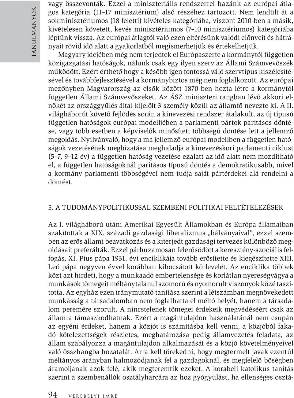 Az európai átlagtól való ezen eltérésünk valódi előnyeit és hátrányait rövid idő alatt a gyakorlatból megismerhetjük és értékelhetjük.