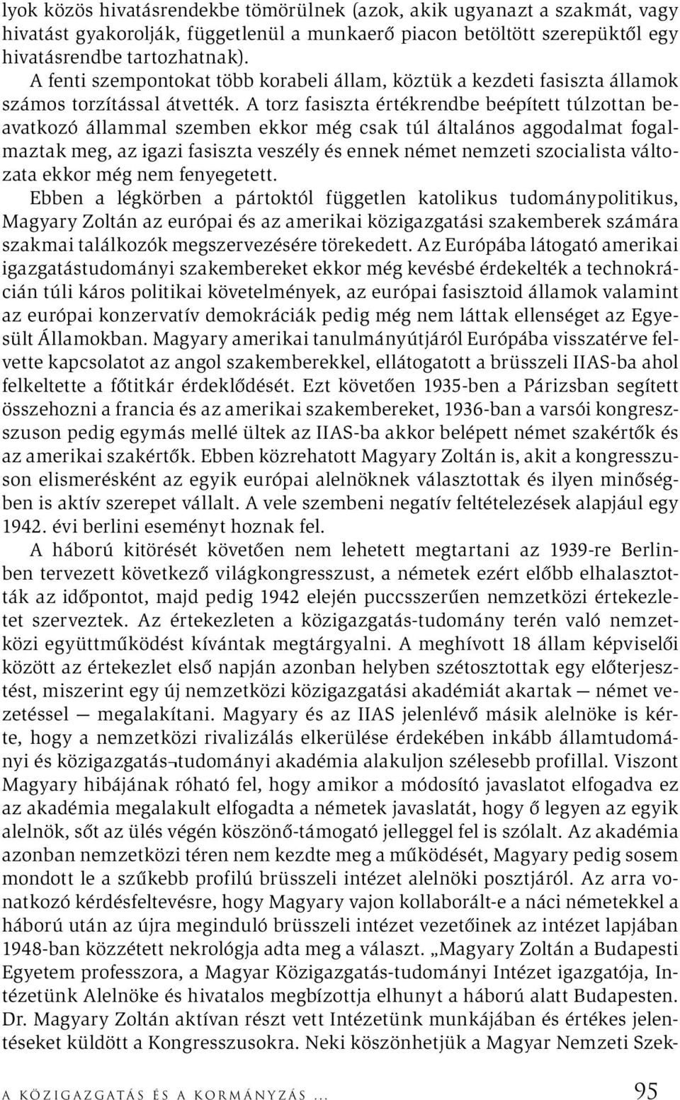 A torz fasiszta értékrendbe beépített túlzottan beavatkozó állammal szemben ekkor még csak túl általános aggodalmat fogalmaztak meg, az igazi fasiszta veszély és ennek német nemzeti szocialista