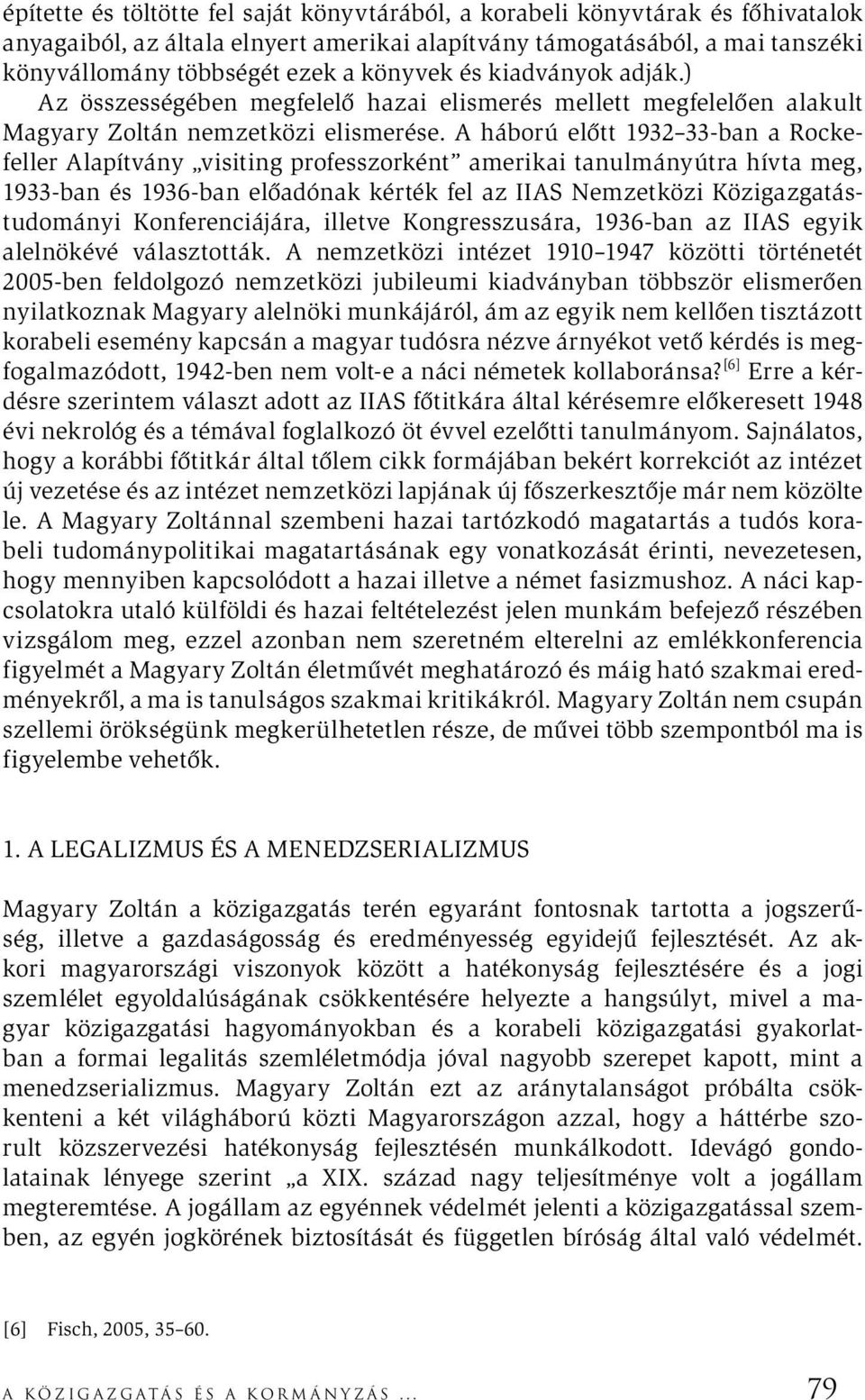 A háború előtt 1932 33-ban a Rockefeller Alapítvány visiting professzorként amerikai tanulmányútra hívta meg, 1933-ban és 1936-ban előadónak kérték fel az IIAS Nemzetközi Közigazgatástudományi