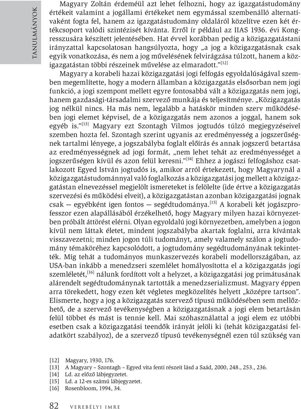 Hat évvel korábban pedig a közigazgatástani irányzattal kapcsolatosan hangsúlyozta, hogy a jog a közigazgatásnak csak egyik vonatkozása, és nem a jog művelésének felvirágzása túlzott, hanem a