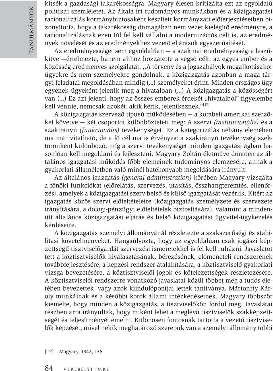 eredményre, a racionalizálásnak ezen túl fel kell vállalni a modernizációs célt is, az eredmények növelését és az eredményekhez vezető eljárások egyszerűsítését.