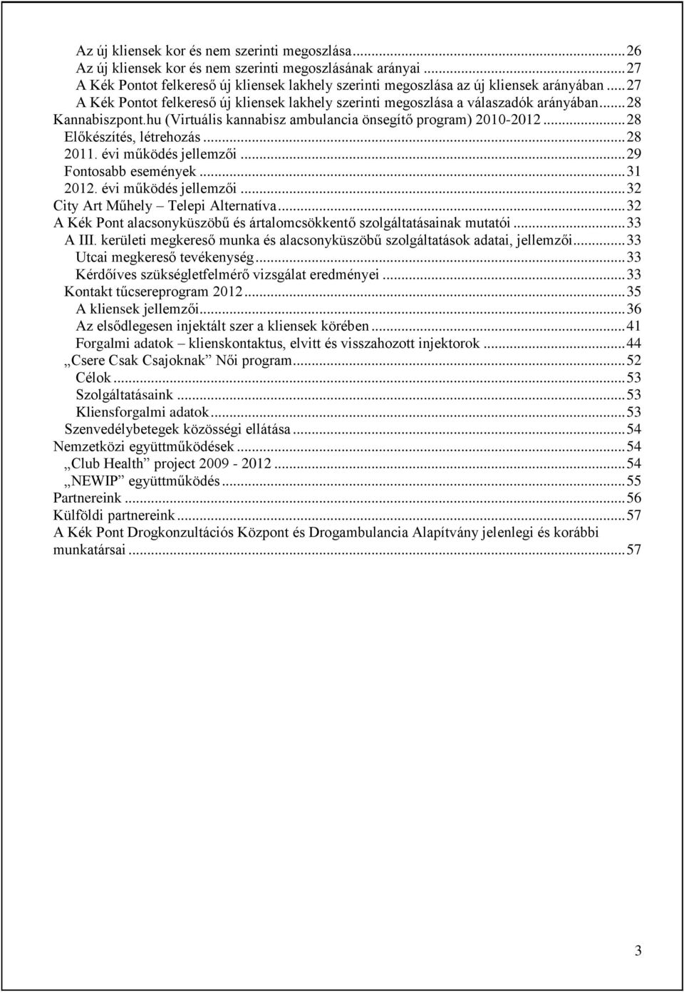 .. 28 Kannabiszpont.hu (Virtuális kannabisz ambulancia önsegítő program) 2010-2012... 28 Előkészítés, létrehozás... 28 2011. évi működés jellemzői... 29 Fontosabb események... 31 2012.