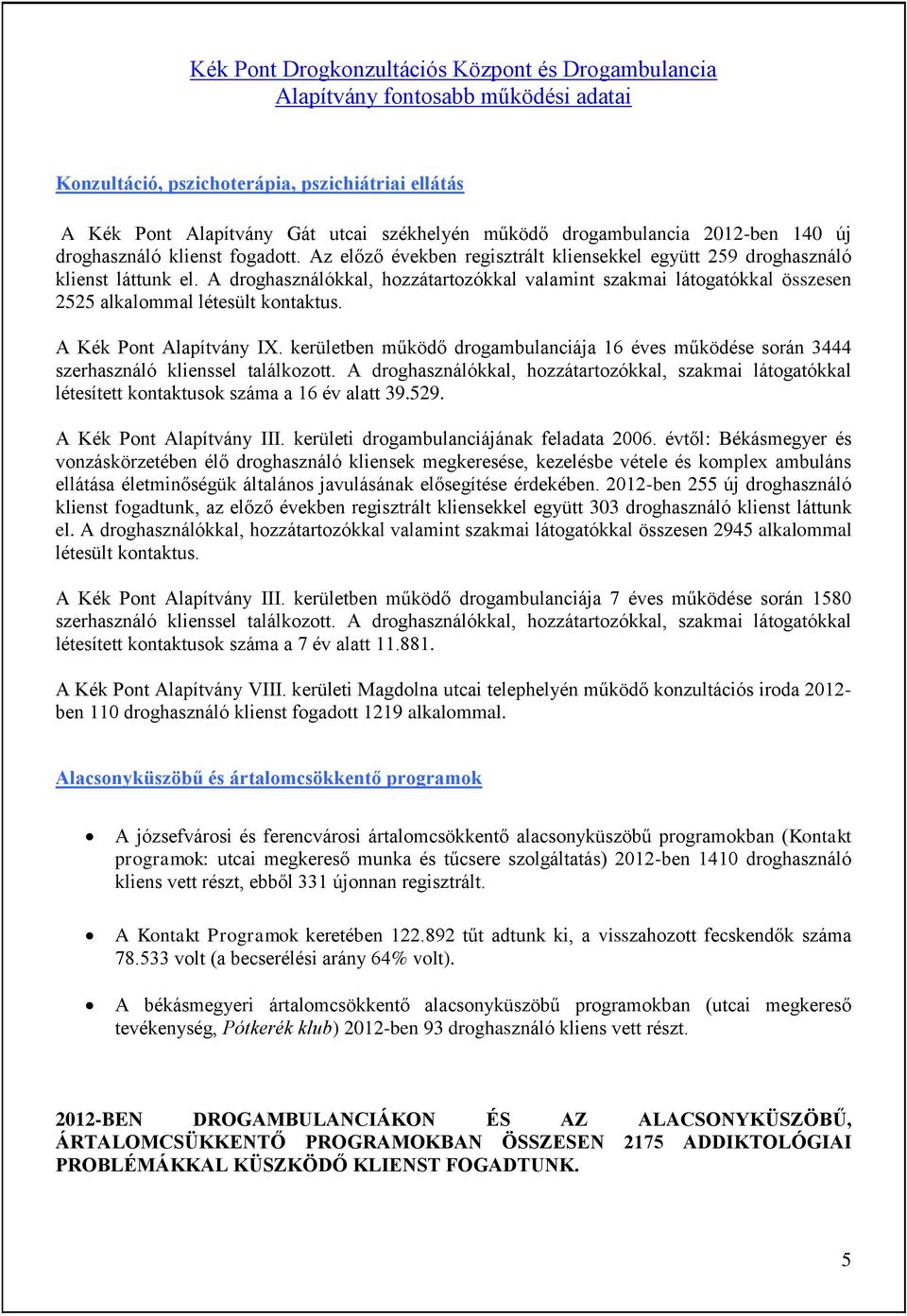 A droghasználókkal, hozzátartozókkal valamint szakmai látogatókkal összesen 2525 alkalommal létesült kontaktus. A Kék Pont Alapítvány IX.