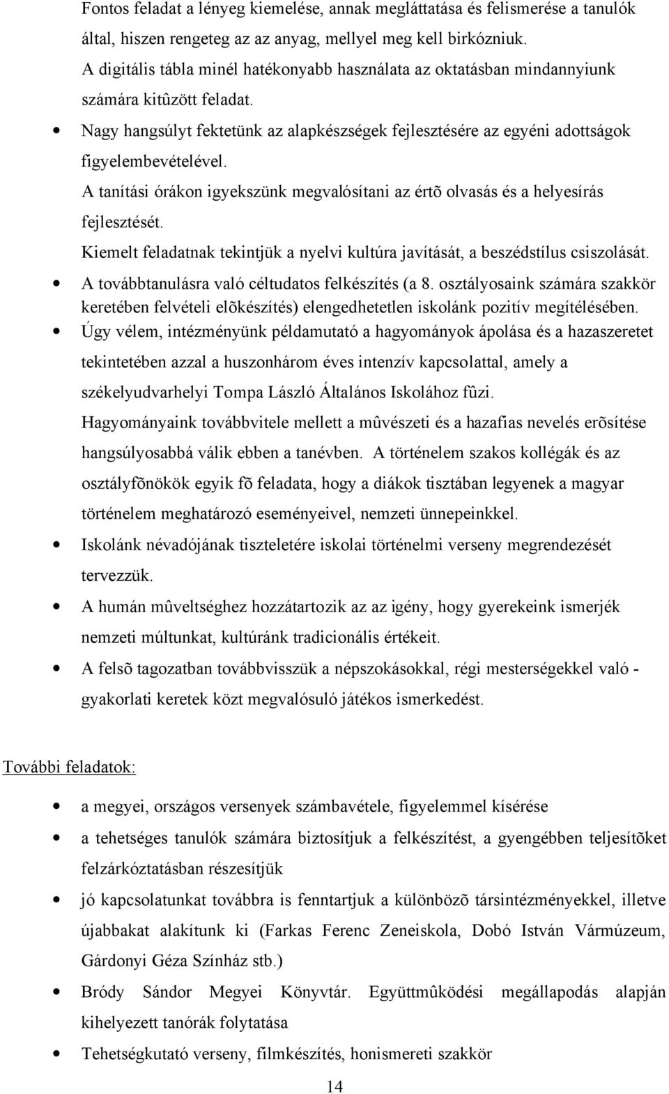 A tanítási órákon igyekszünk megvalósítani az értõ olvasás és a helyesírás fejlesztését. Kiemelt feladatnak tekintjük a nyelvi kultúra javítását, a beszédstílus csiszolását.