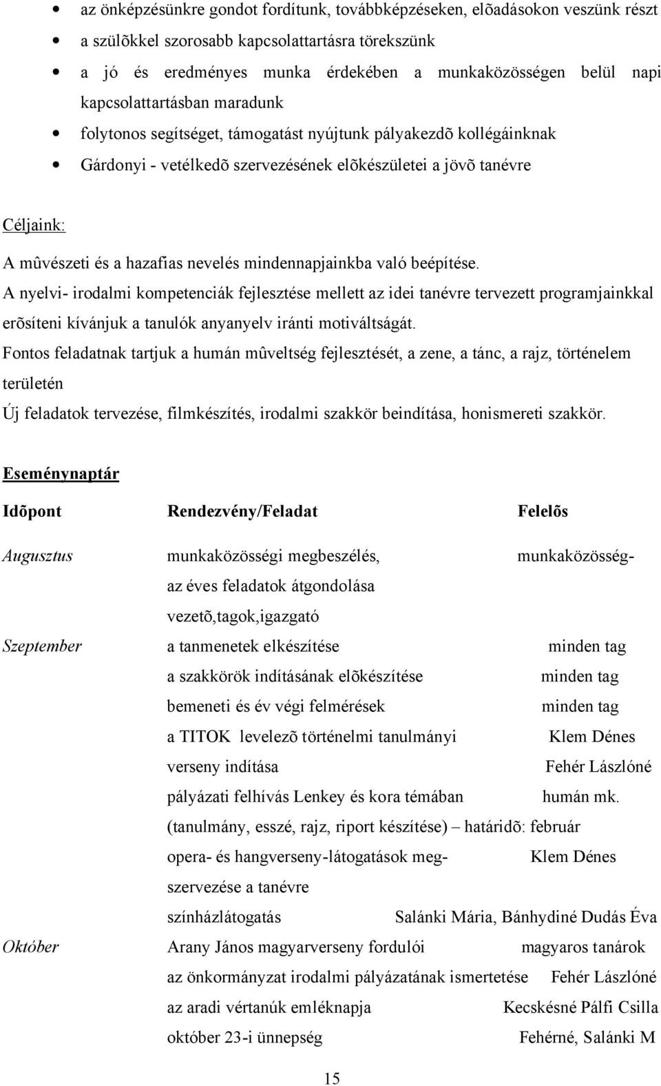 nevelés mindennapjainkba való beépítése. A nyelvi- irodalmi kompetenciák fejlesztése mellett az idei tanévre tervezett programjainkkal erõsíteni kívánjuk a tanulók anyanyelv iránti motiváltságát.