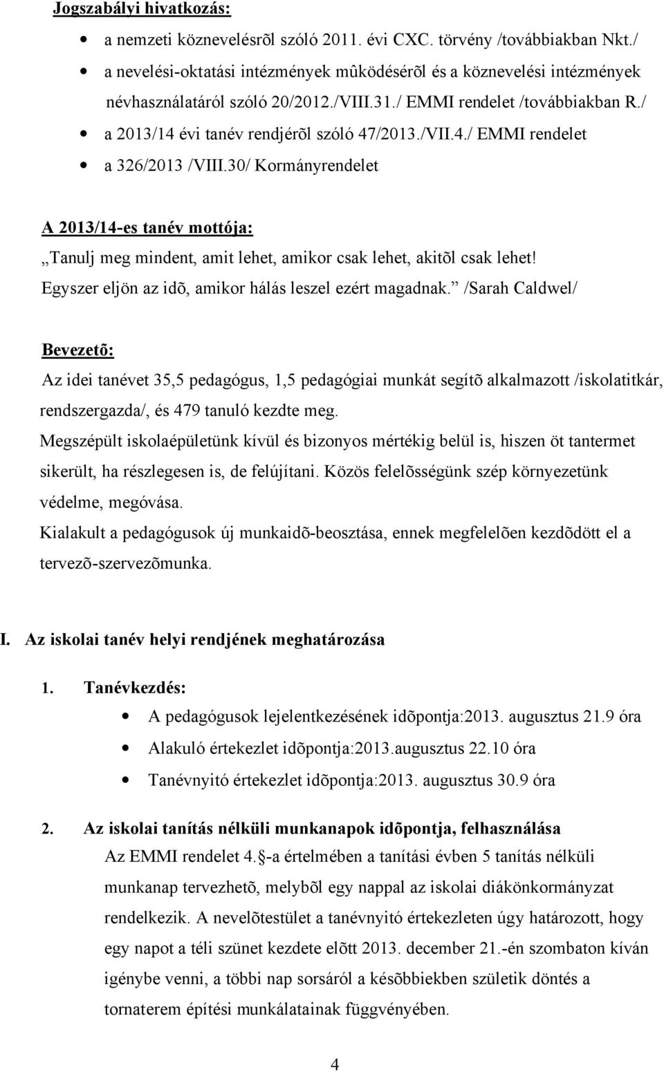 30/ Kormányrendelet A 2013/14-es tanév mottója: Tanulj meg mindent, amit lehet, amikor csak lehet, akitõl csak lehet! Egyszer eljön az idõ, amikor hálás leszel ezért magadnak.