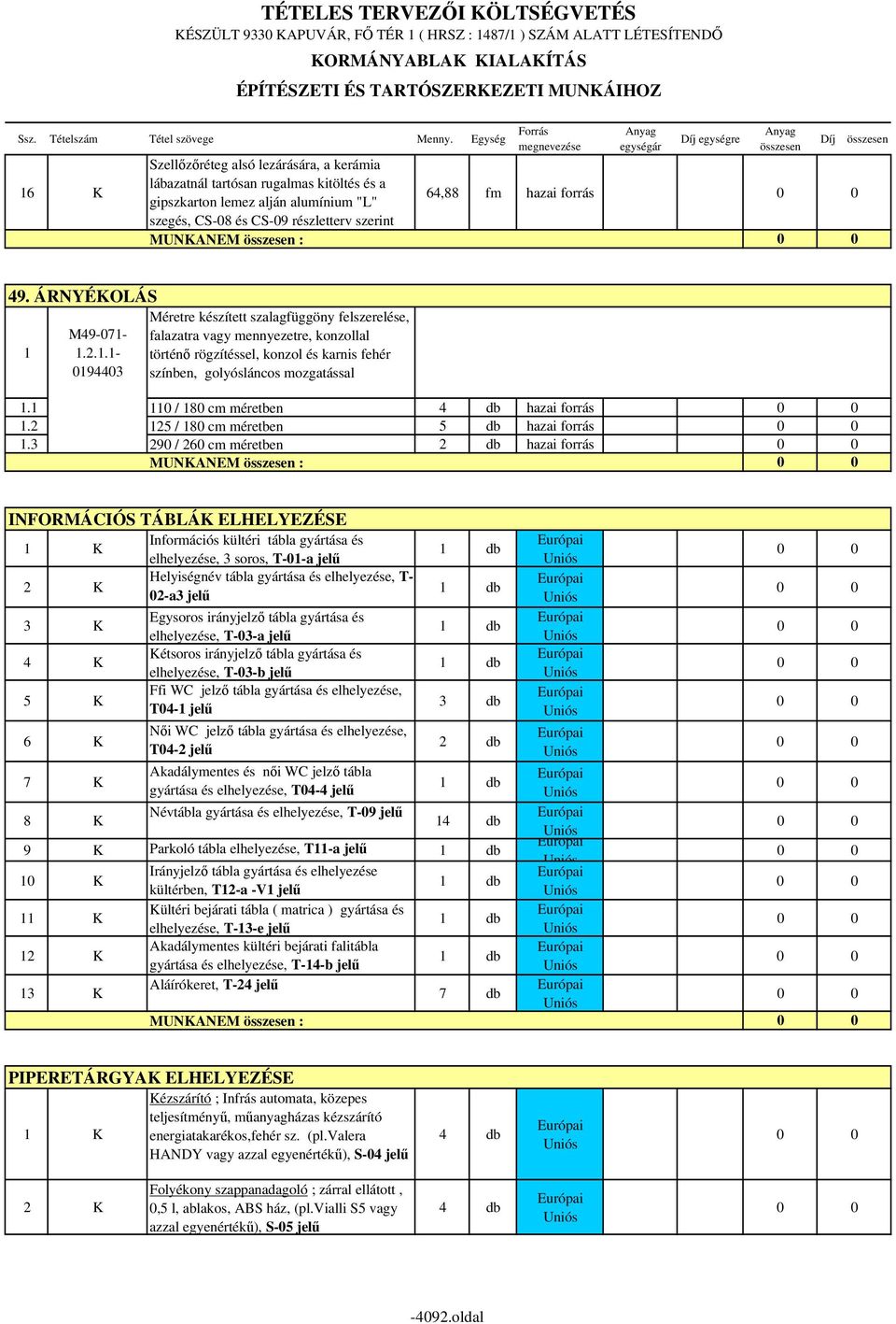 M49-071- 1.2.1.1-0194403 Méretre készített szalagfüggöny felszerelése, falazatra vagy mennyezetre, konzollal történő rögzítéssel, konzol és karnis fehér színben, golyósláncos mozgatással 1.