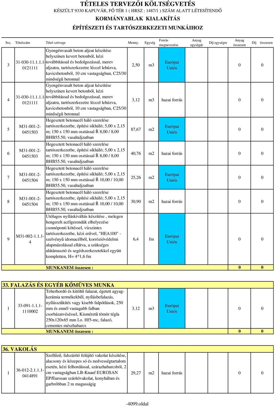 .1.1.1-továbbítással és bedolgozással, merev 0121111 aljzatra, tartószerkezetre léccel lehúzva, kavicsbetonból, 10 cm vastagságban, C25/30 minőségű betonnal Gyengénvasalt beton aljzat készítése