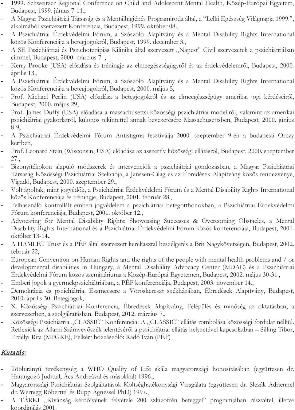 , - A Pszichiátriai Érdekvédelmi Fórum, a Szószóló Alapítvány és a Mental Disability Rights International közös Konferenciája a betegjogokról, Budapest, 1999. december 3.