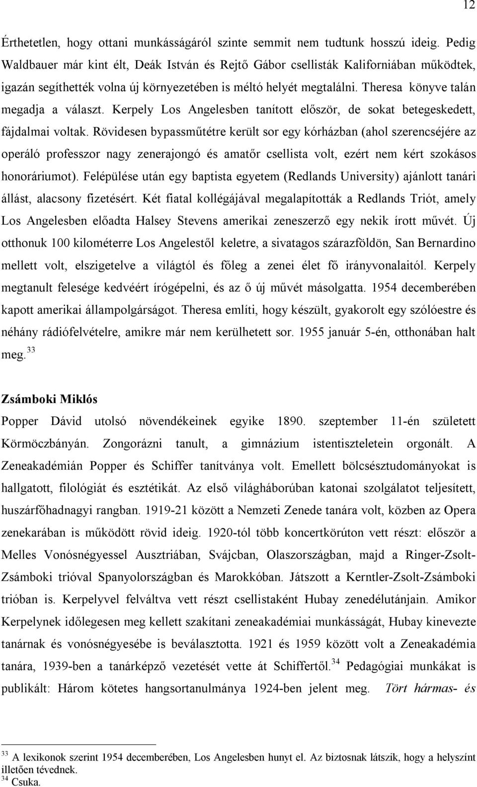 Theresa könyve talán megadja a választ. Kerpely Los Angelesben tanított először, de sokat betegeskedett, fájdalmai voltak.