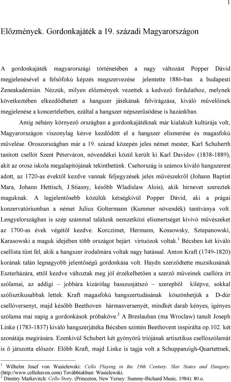 Nézzük, milyen előzmények vezettek a kedvező fordulathoz, melynek következtében elkezdődhetett a hangszer játékának felvirágzása, kiváló művelőinek megjelenése a koncertéletben, ezáltal a hangszer