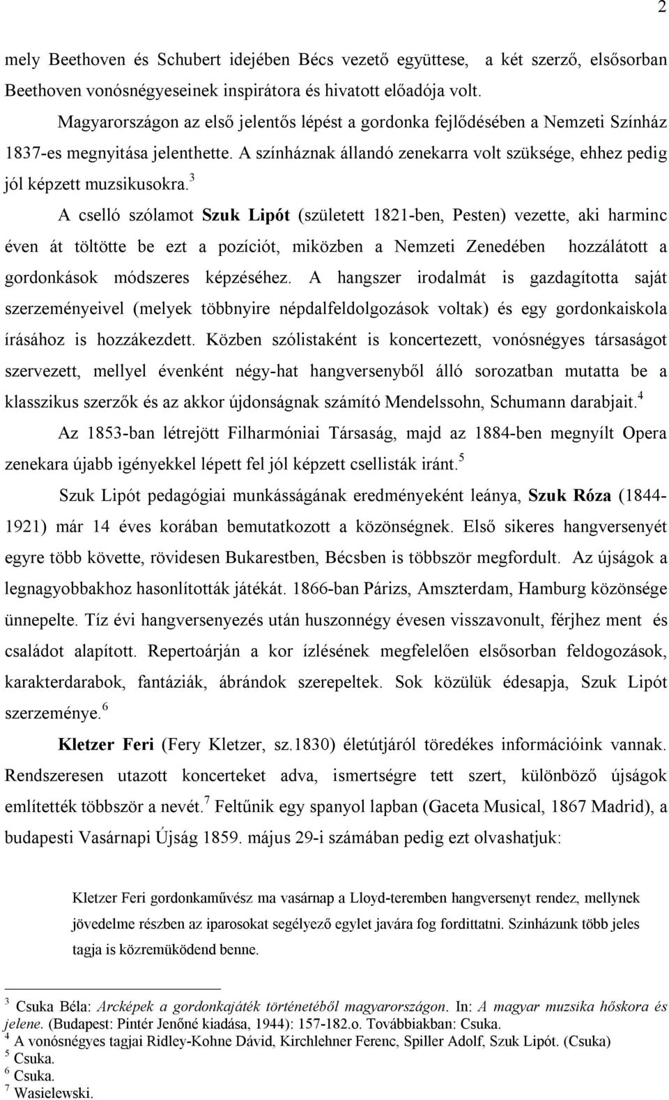 3 A cselló szólamot Szuk Lipót (született 1821-ben, Pesten) vezette, aki harminc éven át töltötte be ezt a pozíciót, miközben a Nemzeti Zenedében hozzálátott a gordonkások módszeres képzéséhez.