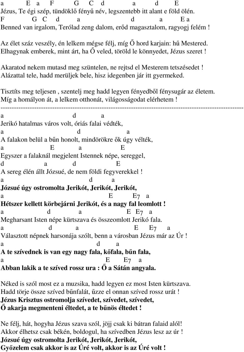 Akaratod nekem mutasd meg szüntelen, ne rejtsd el Mesterem tetszésedet! Alázattal tele, hadd merüljek bele, hisz idegenben jár itt gyermeked.