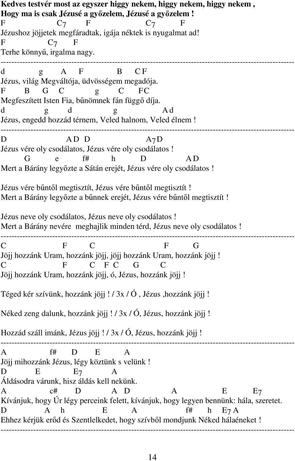 d g d g A d Jézus, engedd hozzád térnem, Veled halnom, Veled élnem! D A D D A7D Jézus vére oly csodálatos, Jézus vére oly csodálatos!