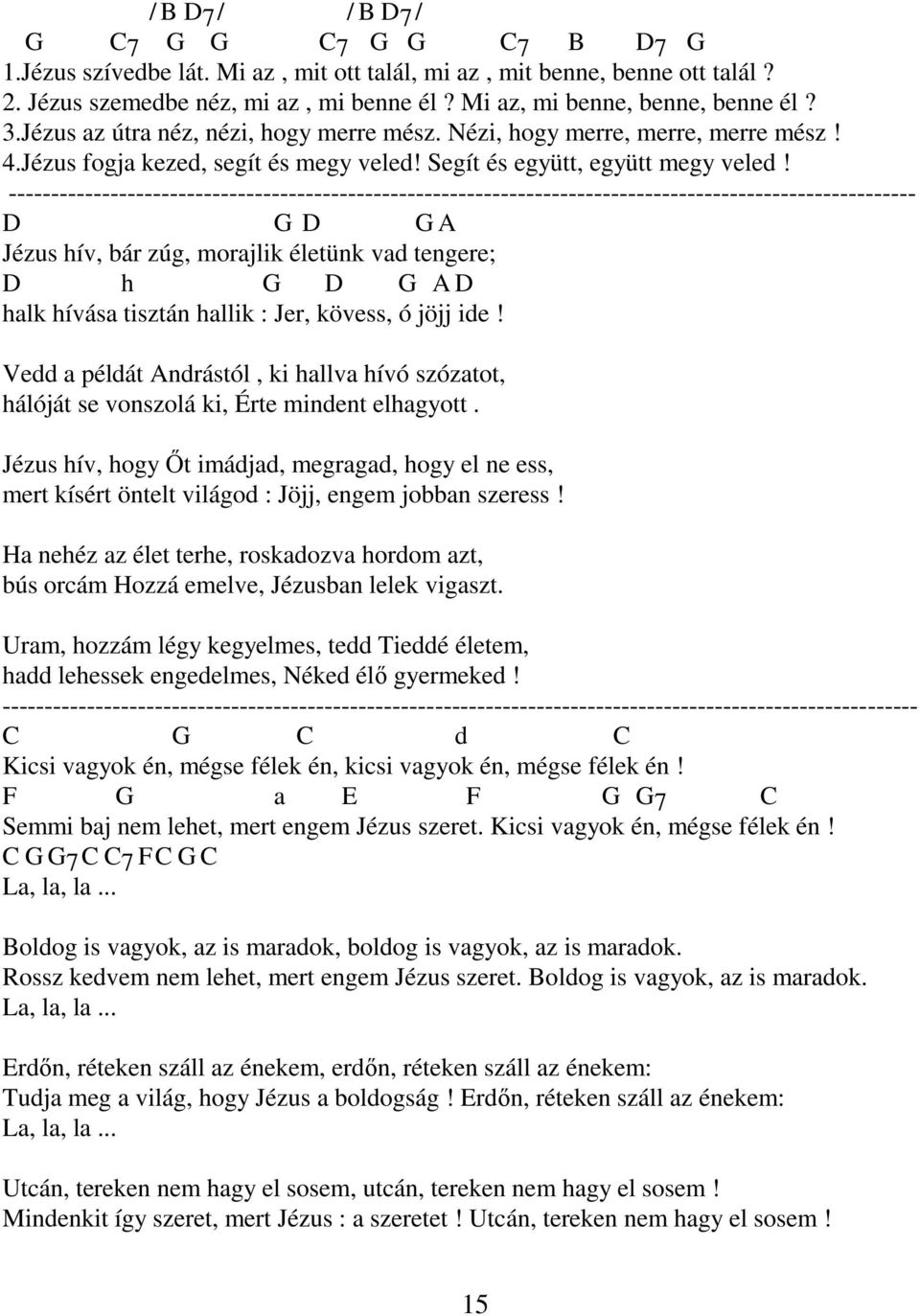 ----------------------------------------------------------------------------------------------------------- D G D G A Jézus hív, bár zúg, morajlik életünk vad tengere; D h G D G A D halk hívása