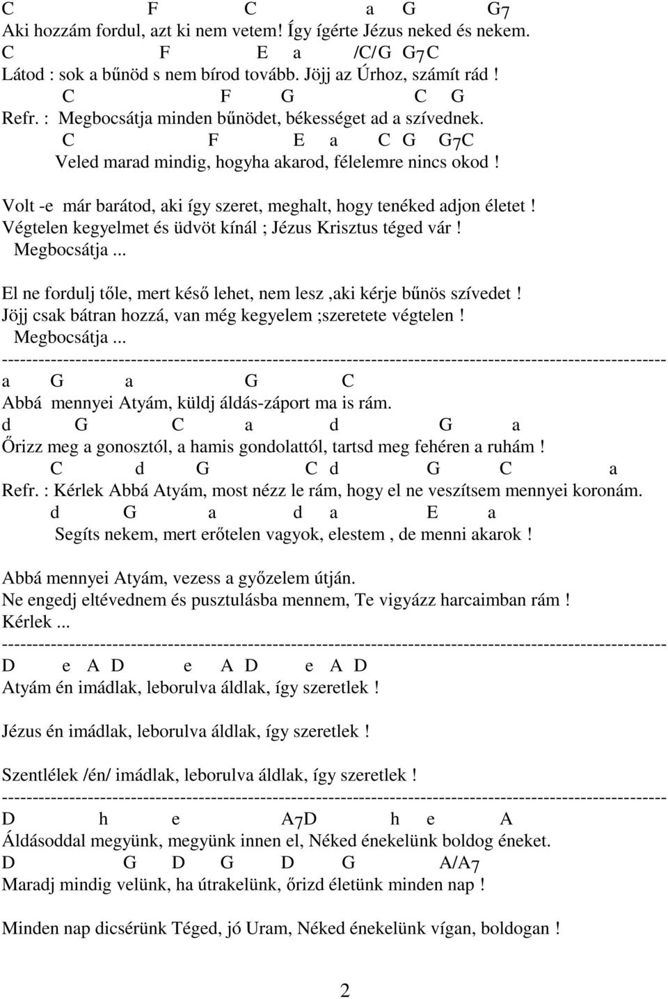 Volt -e már barátod, aki így szeret, meghalt, hogy tenéked adjon életet! Végtelen kegyelmet és üdvöt kínál ; Jézus Krisztus téged vár! Megbocsátja.