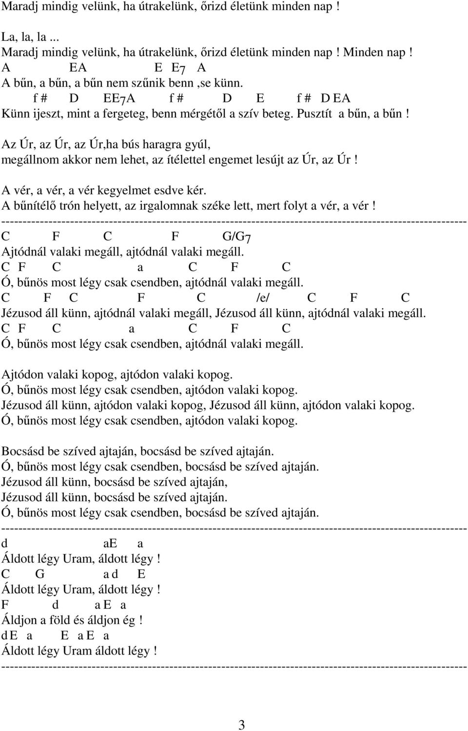 Az Úr, az Úr, az Úr,ha bús haragra gyúl, megállnom akkor nem lehet, az ítélettel engemet lesújt az Úr, az Úr! A vér, a vér, a vér kegyelmet esdve kér.