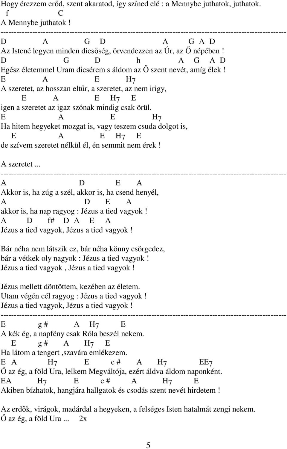 E A E H7 A szeretet, az hosszan eltőr, a szeretet, az nem irigy, E A E H7 E igen a szeretet az igaz szónak mindig csak örül.