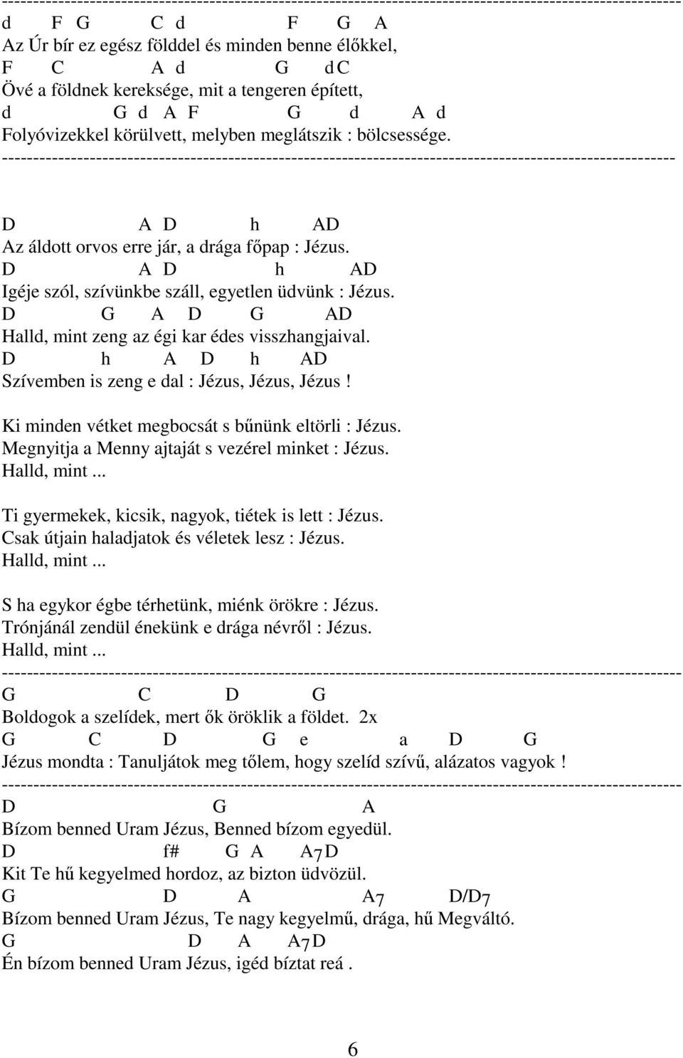 D A D h AD Igéje szól, szívünkbe száll, egyetlen üdvünk : Jézus. D G A D G AD Halld, mint zeng az égi kar édes visszhangjaival. D h A D h AD Szívemben is zeng e dal : Jézus, Jézus, Jézus!