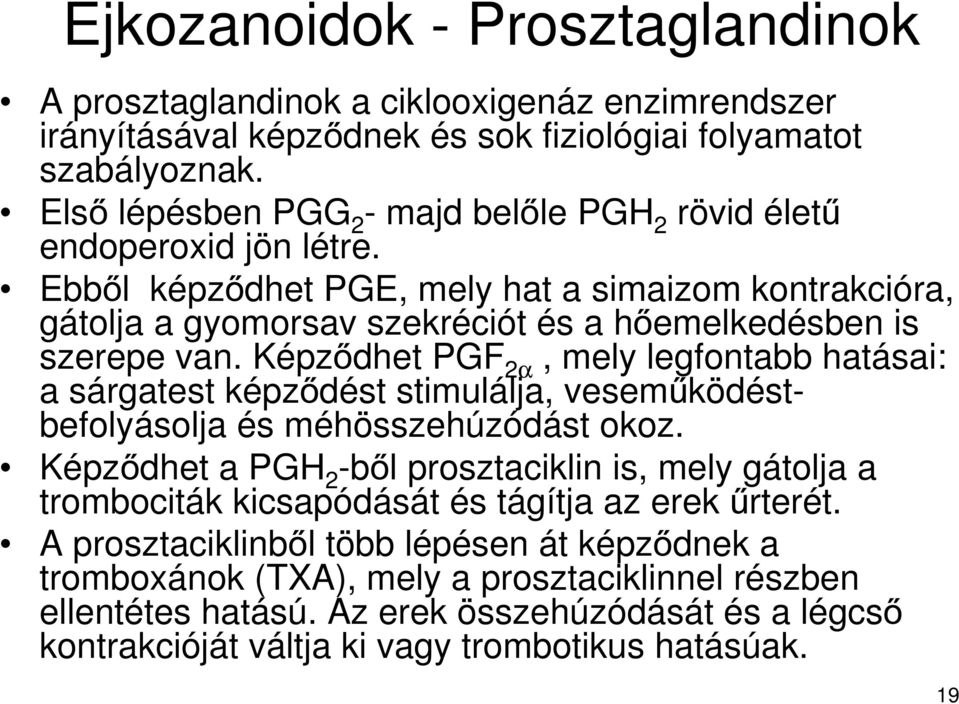 Képződhet PGF 2α, mely legfontabb hatásai: a sárgatest képződést stimulálja, veseműködéstbefolyásolja és méhösszehúzódást okoz.