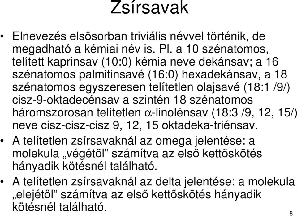 (18:1 /9/) cisz-9-oktadecénsav a szintén 18 szénatomos háromszorosan telítetlen α-linolénsav (18:3 /9, 12, 15/) neve cisz-cisz-cisz 9, 12, 15 oktadeka-triénsav.