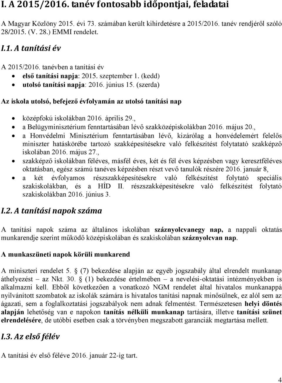 (szerda) Az iskola utolsó, befejező évfolyamán az utolsó tanítási nap középfokú iskolákban 2016. április 29., a Belügyminisztérium fenntartásában lévő szakközépiskolákban 2016. május 20.