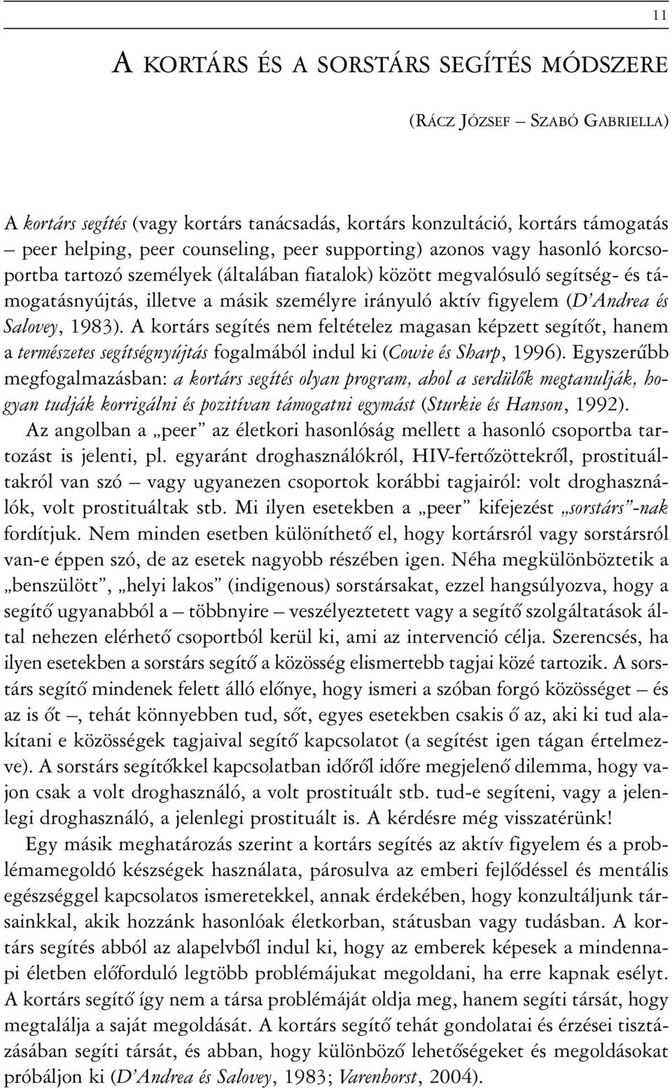 Salovey, 1983). A kortárs segítés nem feltételez magasan képzett segítõt, hanem a természetes segítségnyújtás fogalmából indul ki (Cowie és Sharp, 1996).