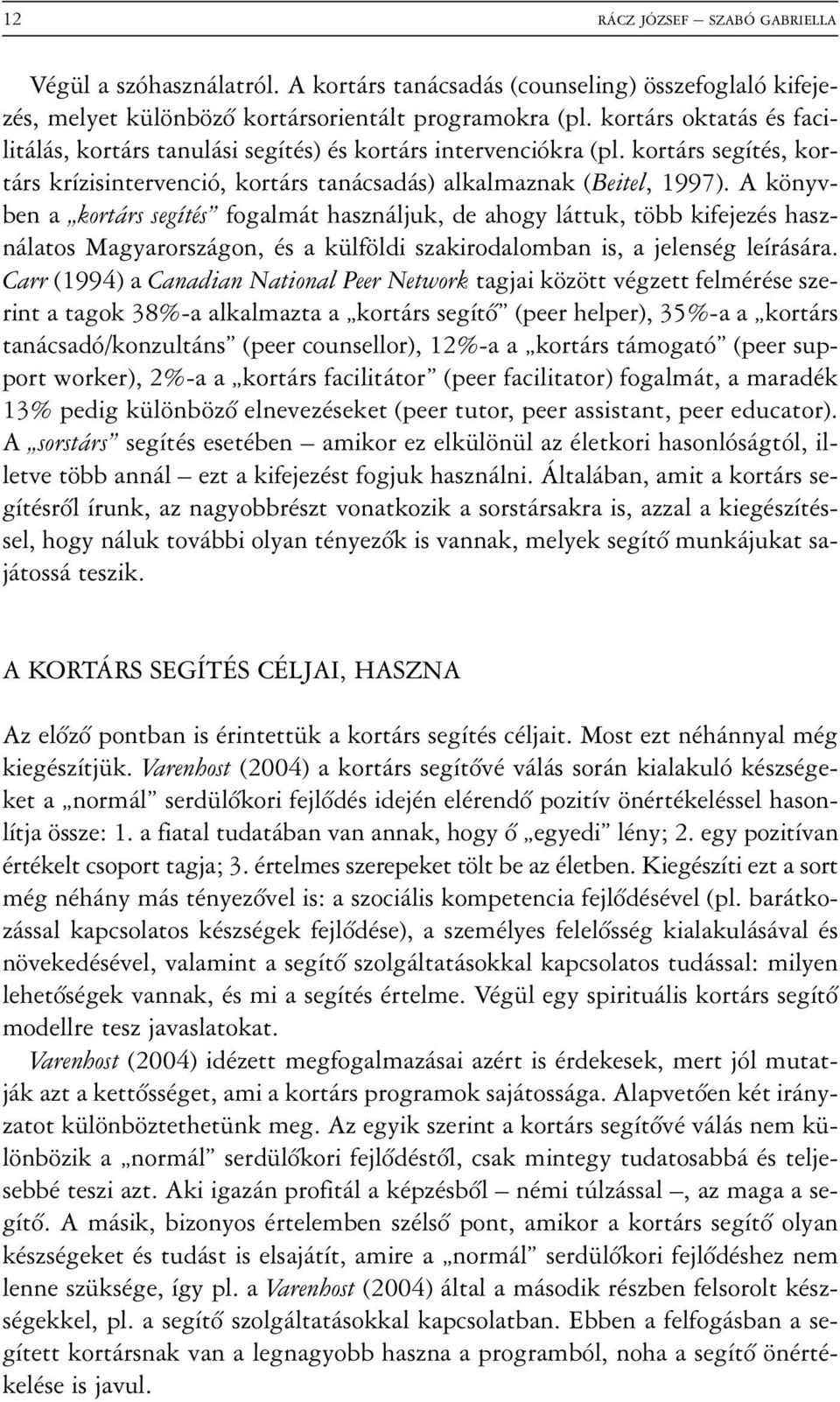 A könyvben a kortárs segítés fogalmát használjuk, de ahogy láttuk, több kifejezés használatos Magyarországon, és a külföldi szakirodalomban is, a jelenség leírására.