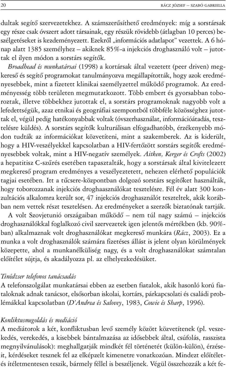 Ezekrõl információs adatlapot vezettek. A 6 hónap alatt 1385 személyhez akiknek 85%-a injekciós droghasználó volt jutottak el ilyen módon a sorstárs segítõk.