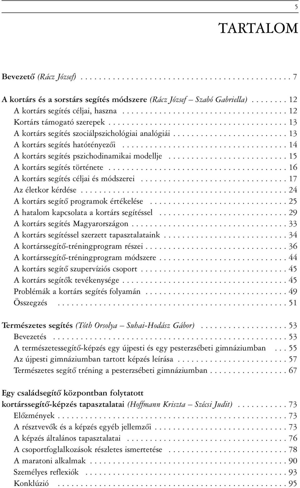 ................................... 14 A kortárs segítés pszichodinamikai modellje.......................... 15 A kortárs segítés története....................................... 16 A kortárs segítés céljai és módszerei.