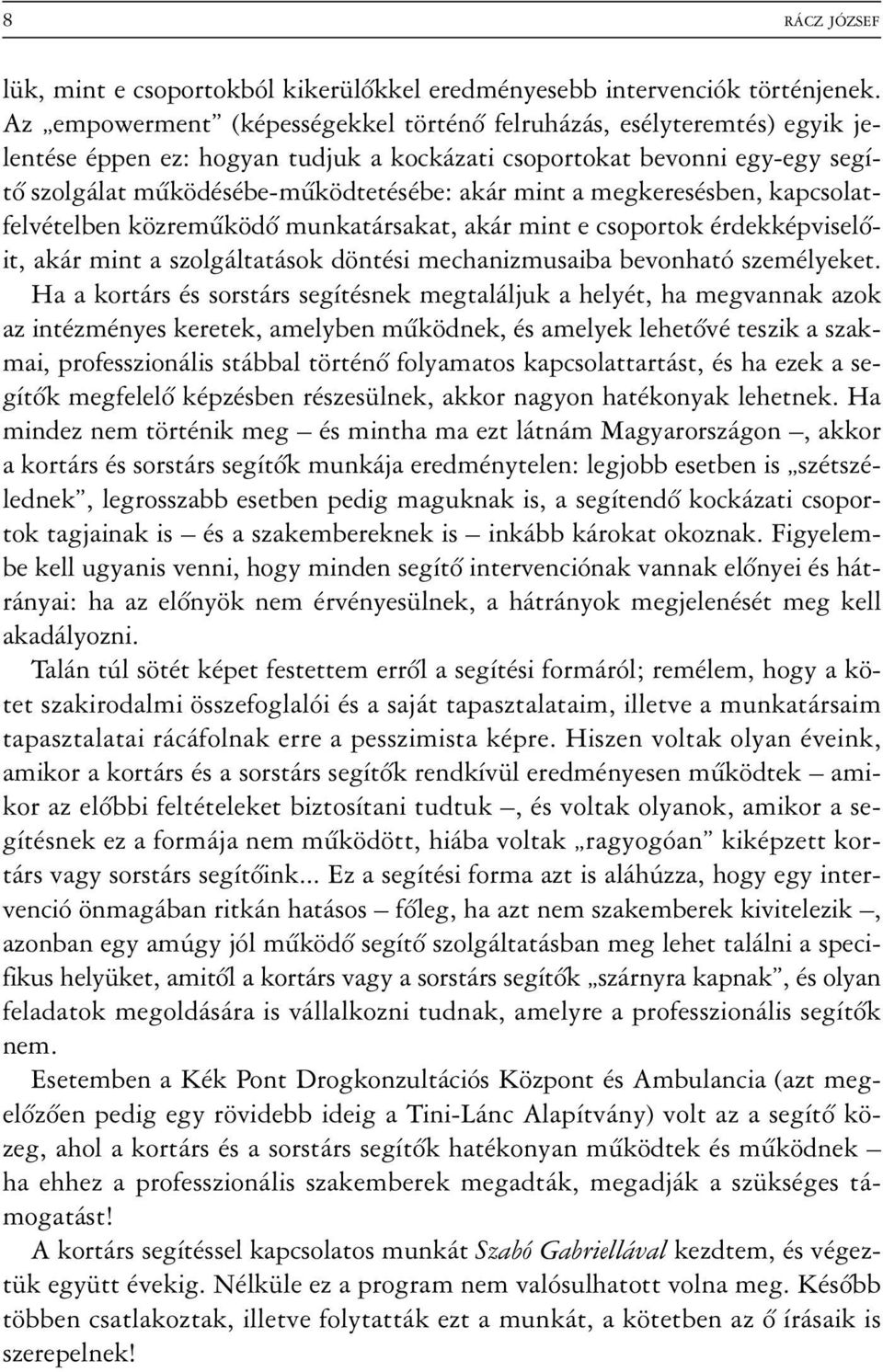 megkeresésben, kapcsolatfelvételben közremûködõ munkatársakat, akár mint e csoportok érdekképviselõit, akár mint a szolgáltatások döntési mechanizmusaiba bevonható személyeket.