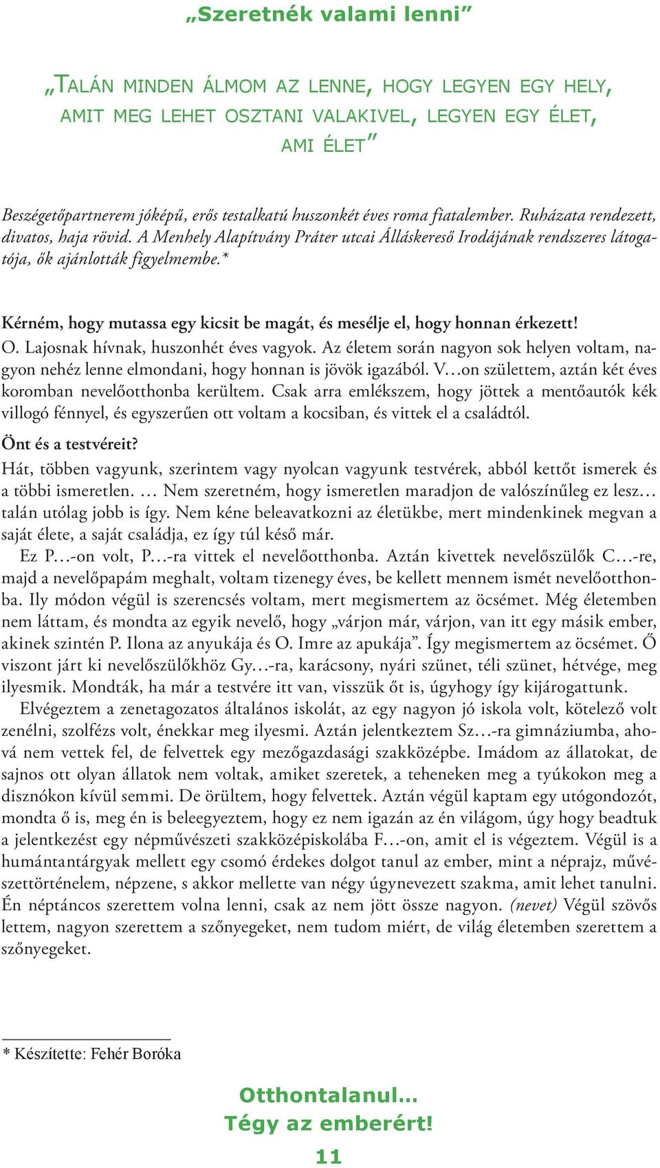 * Kérném, hogy mutassa egy kicsit be magát, és mesélje el, hogy honnan érkezett! O. Lajosnak hívnak, huszonhét éves vagyok.