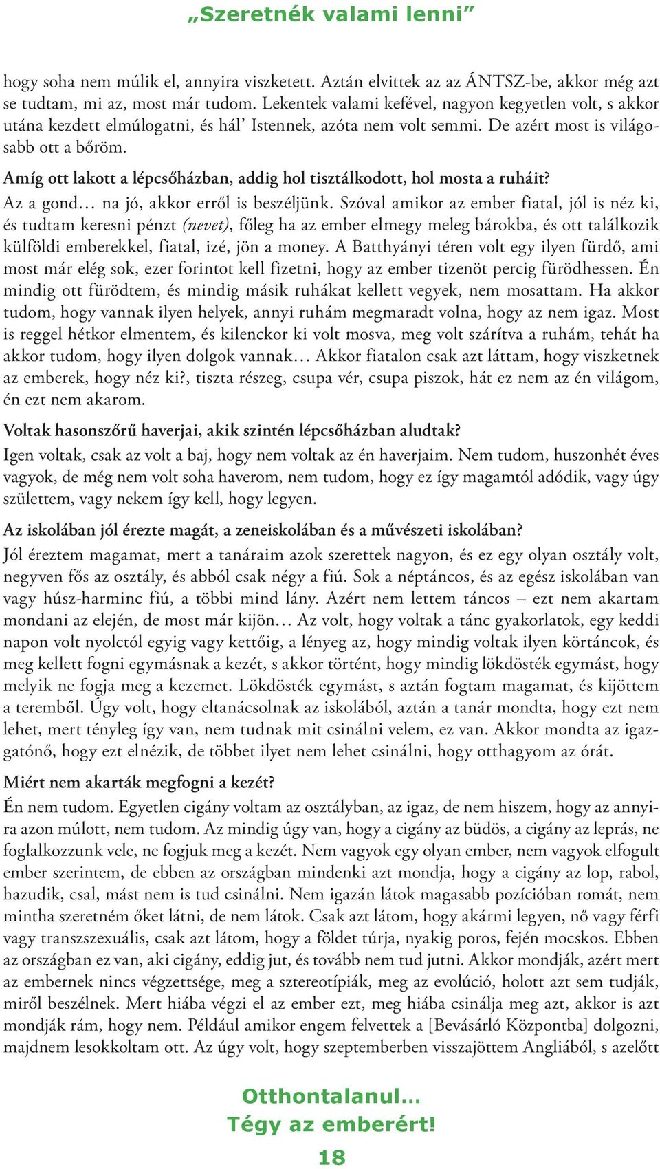 Amíg ott lakott a lépcsőházban, addig hol tisztálkodott, hol mosta a ruháit? Az a gond na jó, akkor erről is beszéljünk.