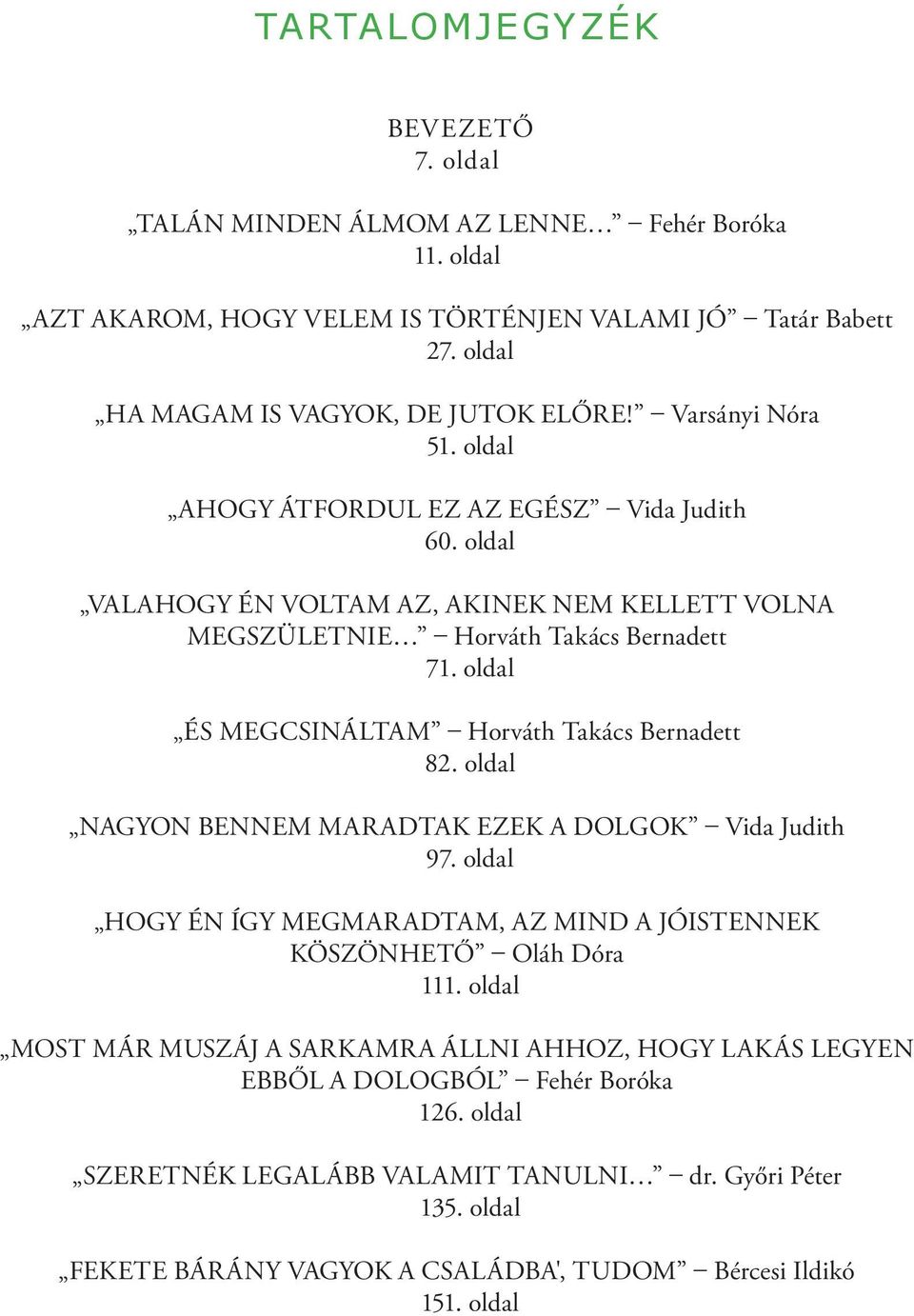 oldal ÉS MEGCSINÁLTAM Horváth Takács Bernadett 82. oldal NAGYON BENNEM MARADTAK EZEK A DOLGOK Vida Judith 97. oldal HOGY ÉN ÍGY MEGMARADTAM, AZ MIND A JÓISTENNEK KÖSZÖNHETŐ Oláh Dóra 111.