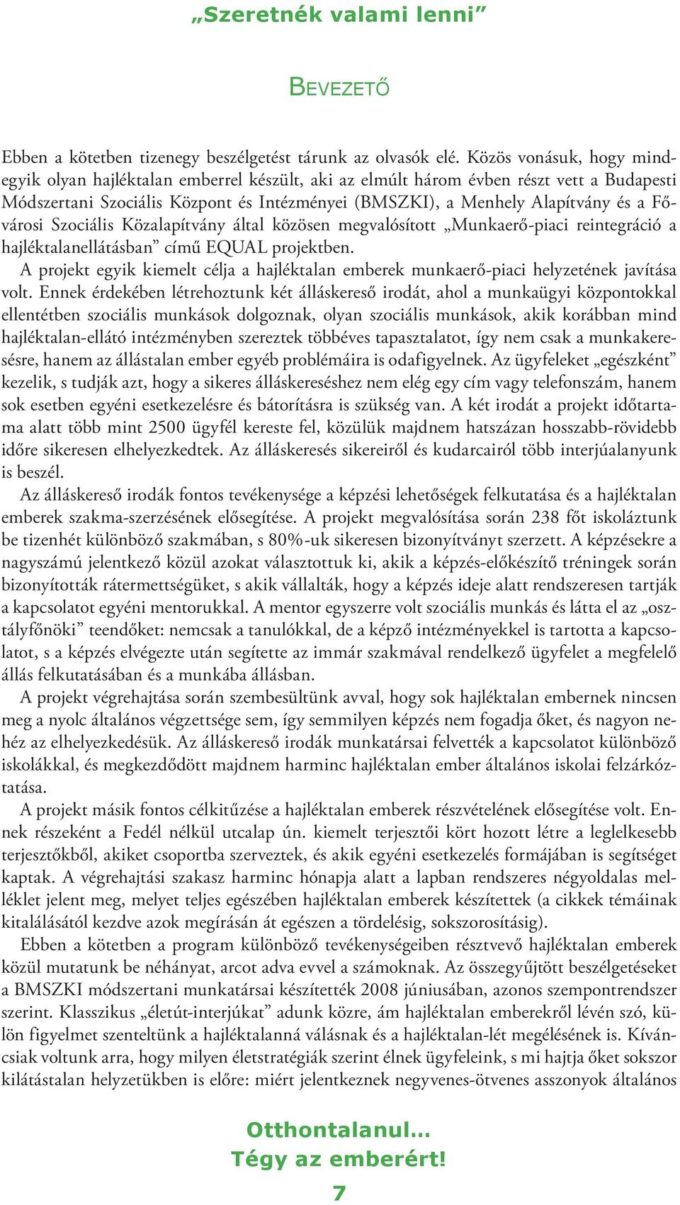 Fővárosi Szociális Közalapítvány által közösen megvalósított Munkaerő-piaci reintegráció a hajléktalanellátásban című EQUAL projektben.