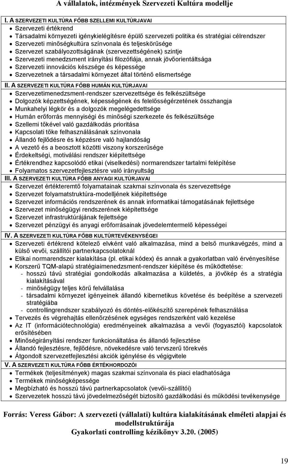 teljeskörűsége Szervezet szabályozottságának (szervezettségének) szintje Szervezeti menedzsment irányítási filozófiája, annak jövőorientáltsága Szervezeti innovációs készsége és képessége