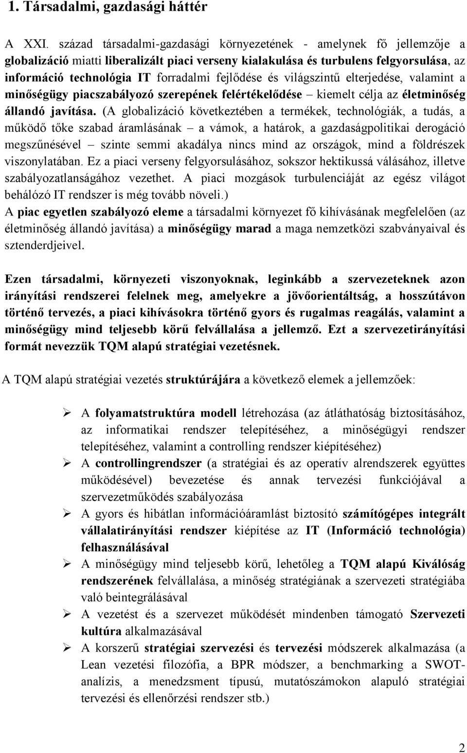 fejlődése és világszintű elterjedése, valamint a minőségügy piacszabályozó szerepének felértékelődése kiemelt célja az életminőség állandó javítása.