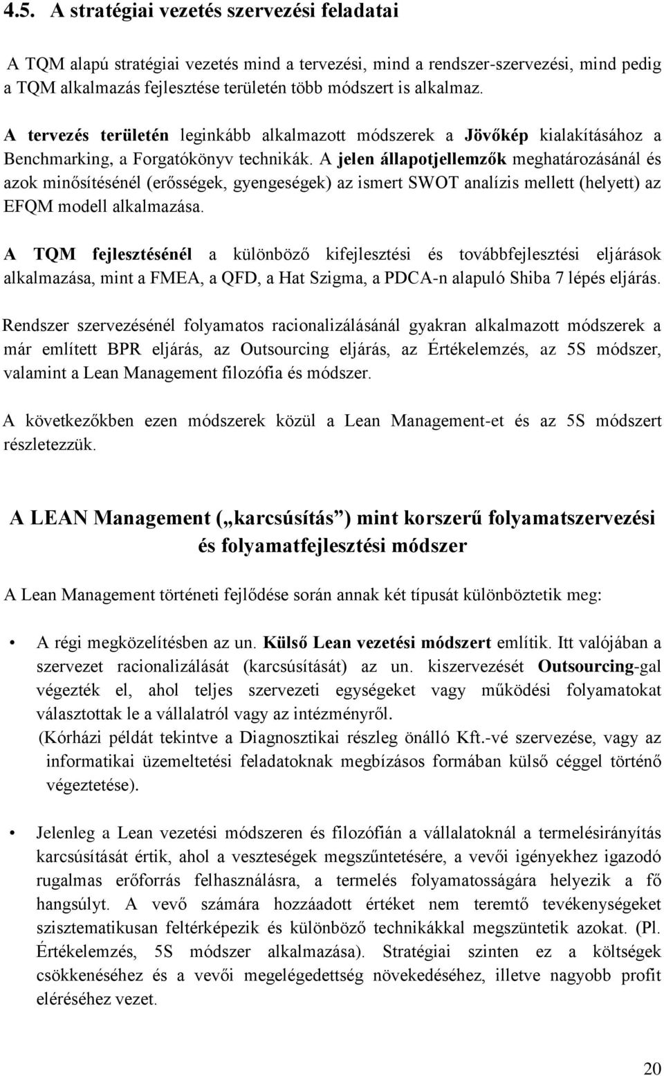 A jelen állapotjellemzők meghatározásánál és azok minősítésénél (erősségek, gyengeségek) az ismert SWOT analízis mellett (helyett) az EFQM modell alkalmazása.