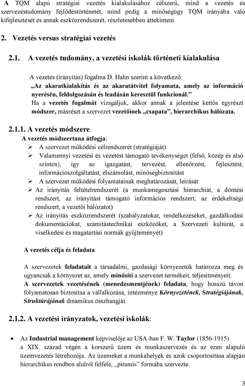 Hahn szerint a következő: Az akaratkialakítás és az akaratátvitel folyamata, amely az információ nyerésén, feldolgozásán és leadásán keresztül funkcionál.