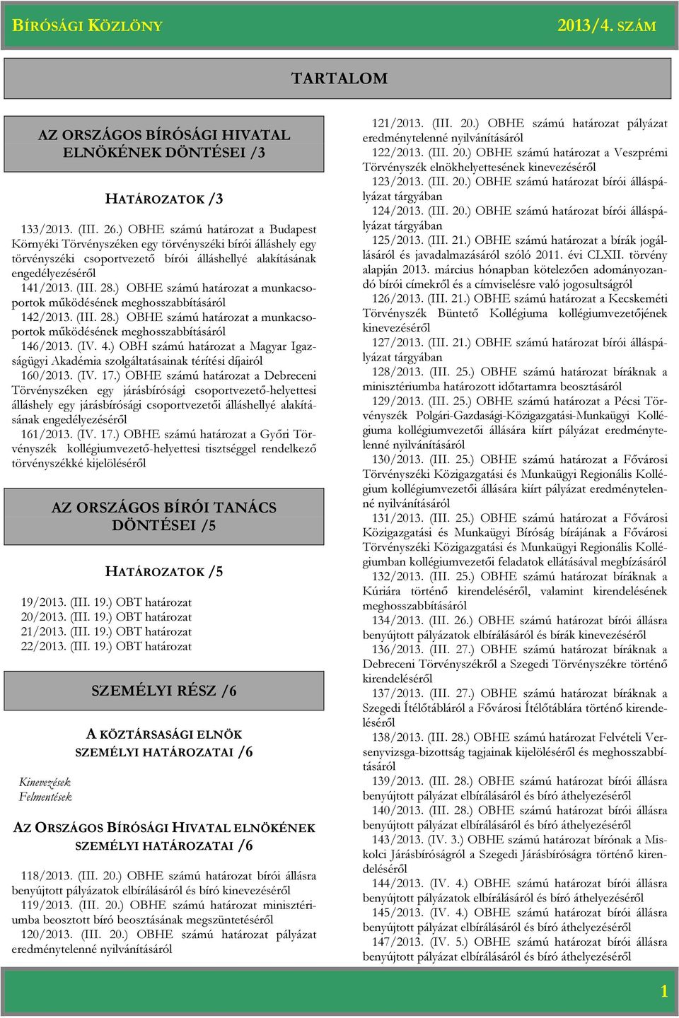 ) OBHE számú a munkacsoportok működésének meghosszabbításáról 142/2013. (III. 28.) OBHE számú a munkacsoportok működésének meghosszabbításáról 146/2013. (IV. 4.