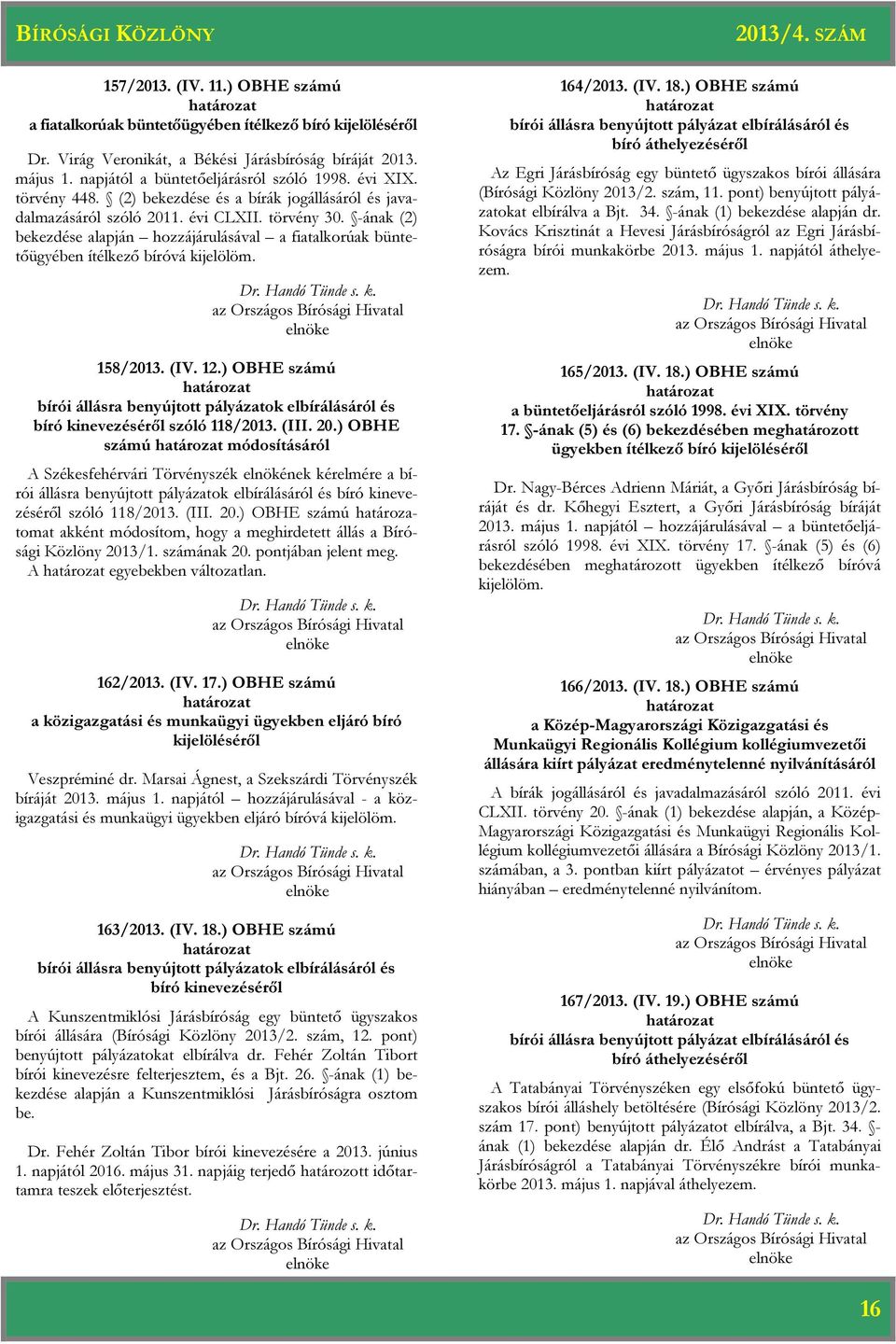 -ának (2) bekezdése alapján hozzájárulásával a fiatalkorúak büntetőügyében ítélkező bíróvá kijelölöm. 158/2013. (IV. 12.